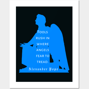 Alexander Pope  quote: Fools rush in where angels fear to tread Posters and Art